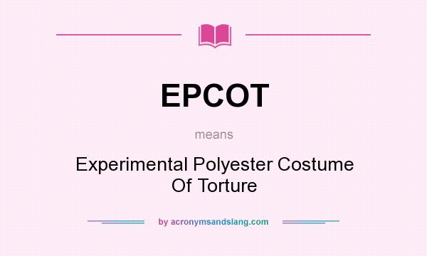 What does EPCOT mean? It stands for Experimental Polyester Costume Of Torture