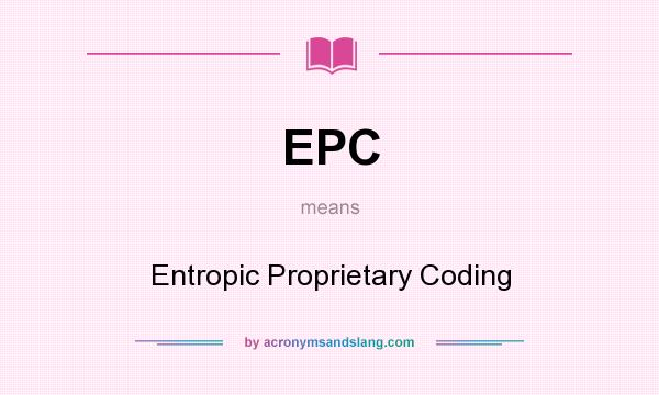 What does EPC mean? It stands for Entropic Proprietary Coding
