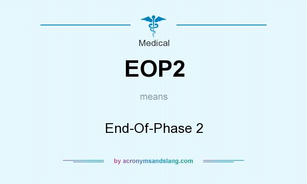 What does EOP2 mean? It stands for End-Of-Phase 2