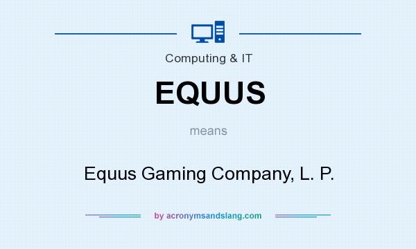 What does EQUUS mean? It stands for Equus Gaming Company, L. P.