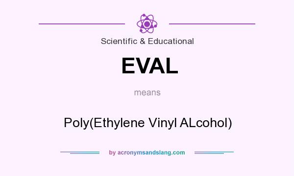 What does EVAL mean? It stands for Poly(Ethylene Vinyl ALcohol)