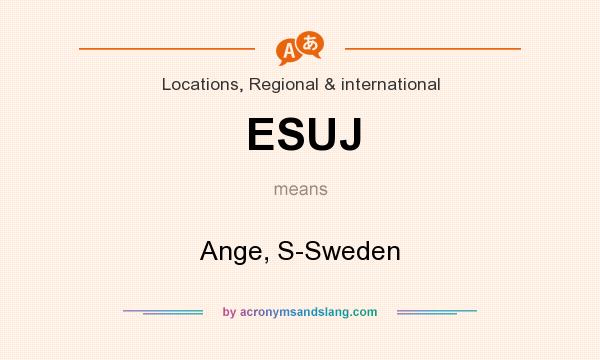 What does ESUJ mean? It stands for Ange, S-Sweden