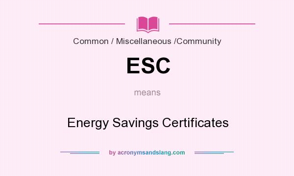 What does ESC mean? It stands for Energy Savings Certificates