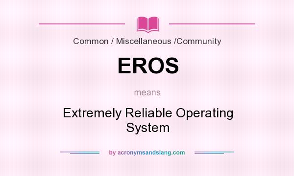 What does EROS mean? It stands for Extremely Reliable Operating System