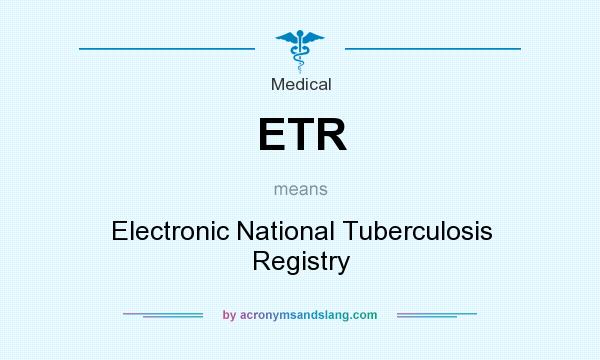 What does ETR mean? It stands for Electronic National Tuberculosis Registry