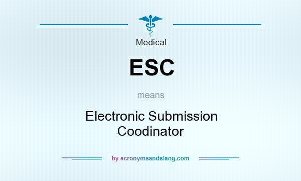 What does ESC mean? It stands for Electronic Submission Coodinator