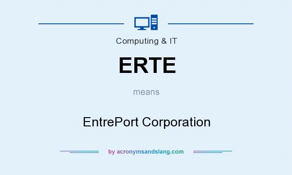 What does ERTE mean? It stands for EntrePort Corporation