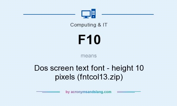 What does F10 mean? It stands for Dos screen text font - height 10 pixels (fntcol13.zip)