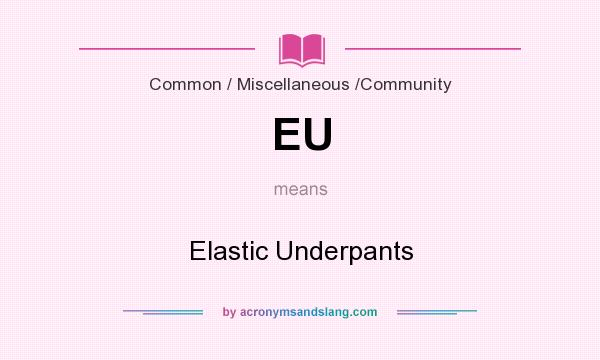 What does EU mean? It stands for Elastic Underpants