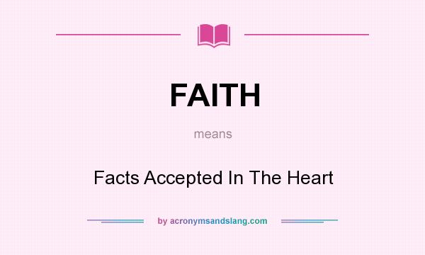 What does FAITH mean? It stands for Facts Accepted In The Heart