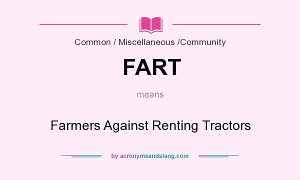 What does FART mean? It stands for Farmers Against Renting Tractors