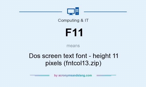 What does F11 mean? It stands for Dos screen text font - height 11 pixels (fntcol13.zip)