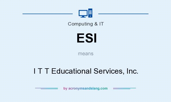 What does ESI mean? It stands for I T T Educational Services, Inc.