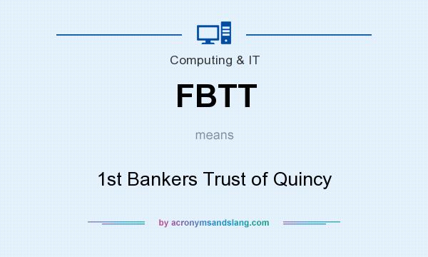 What does FBTT mean? It stands for 1st Bankers Trust of Quincy