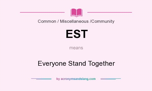 What does EST mean? It stands for Everyone Stand Together