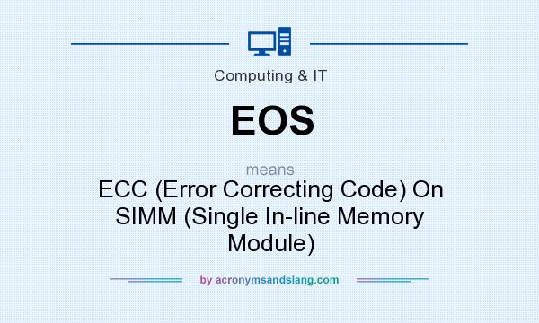 What does EOS mean? It stands for ECC (Error Correcting Code) On SIMM (Single In-line Memory Module)
