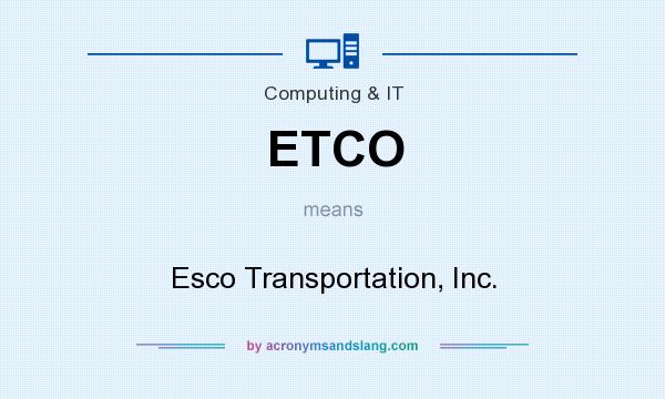 What does ETCO mean? It stands for Esco Transportation, Inc.