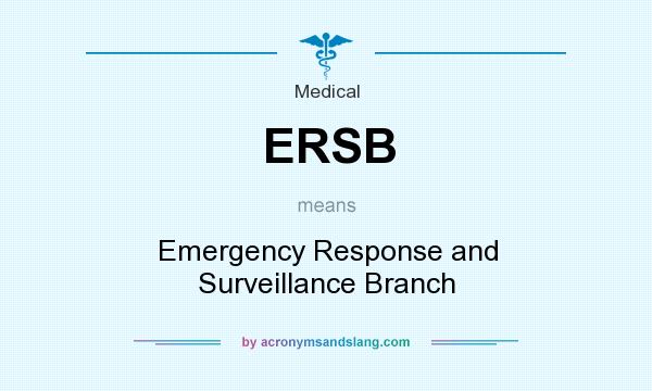 What does ERSB mean? It stands for Emergency Response and Surveillance Branch