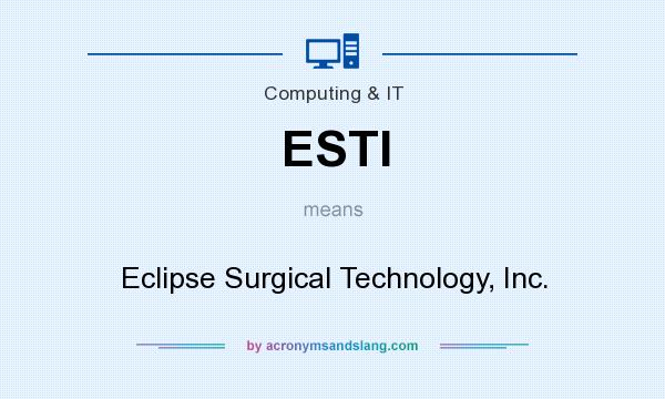 What does ESTI mean? It stands for Eclipse Surgical Technology, Inc.