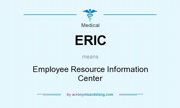 What does ERIC mean? It stands for Employee Resource Information Center