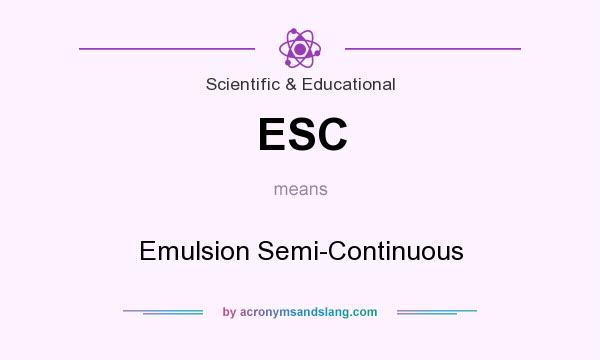 What does ESC mean? It stands for Emulsion Semi-Continuous