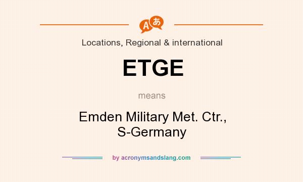 What does ETGE mean? It stands for Emden Military Met. Ctr., S-Germany