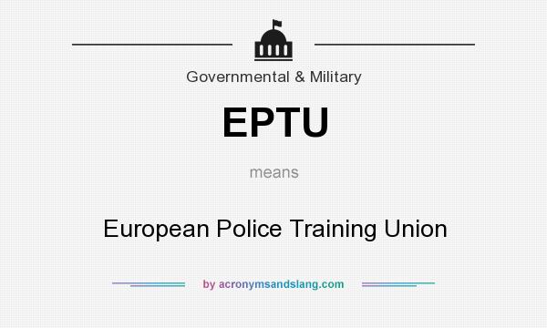 What does EPTU mean? It stands for European Police Training Union