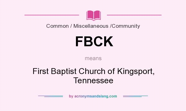 What does FBCK mean? It stands for First Baptist Church of Kingsport, Tennessee