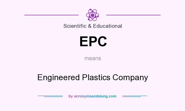 What does EPC mean? It stands for Engineered Plastics Company