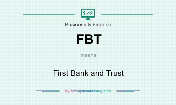 What does FBT mean? It stands for First Bank and Trust