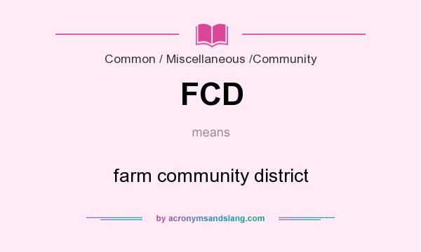 What does FCD mean? It stands for farm community district