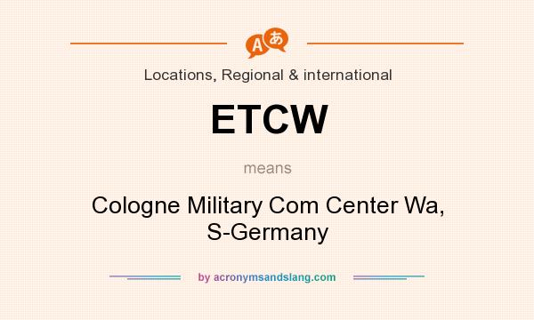 What does ETCW mean? It stands for Cologne Military Com Center Wa, S-Germany
