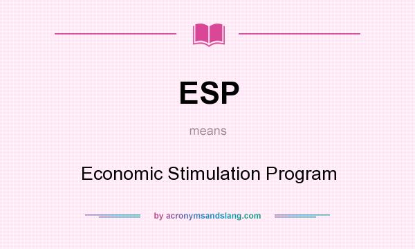 What does ESP mean? It stands for Economic Stimulation Program