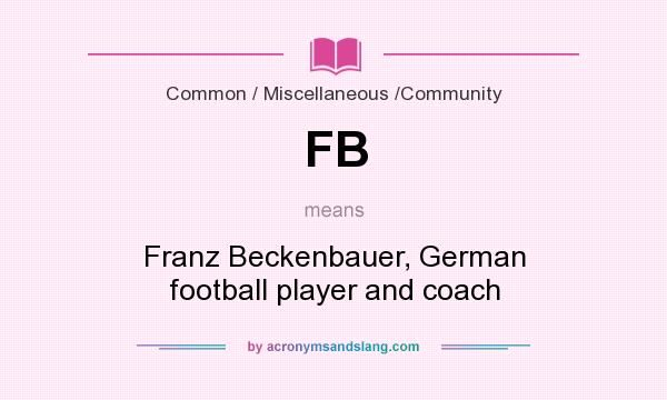 What does FB mean? It stands for Franz Beckenbauer, German football player and coach