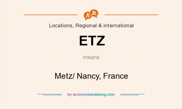 What does ETZ mean? It stands for Metz/ Nancy, France