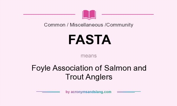 What does FASTA mean? It stands for Foyle Association of Salmon and Trout Anglers