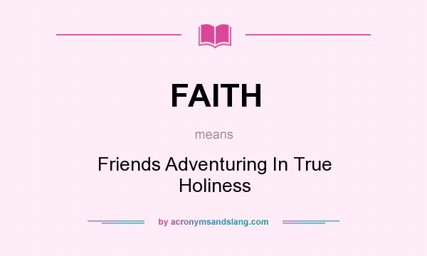 What does FAITH mean? It stands for Friends Adventuring In True Holiness