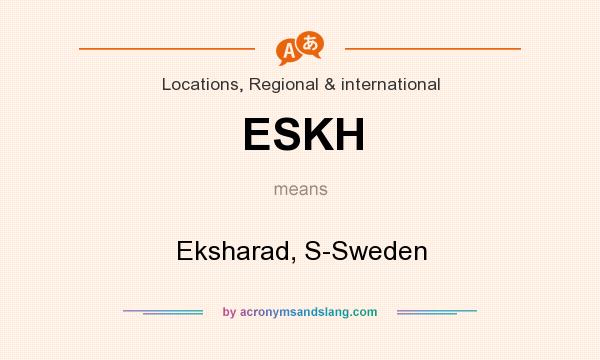 What does ESKH mean? It stands for Eksharad, S-Sweden