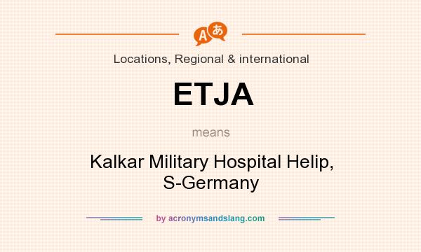 What does ETJA mean? It stands for Kalkar Military Hospital Helip, S-Germany