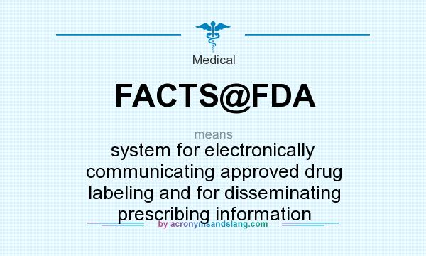 What does FACTS@FDA mean? It stands for system for electronically communicating approved drug labeling and for disseminating prescribing information