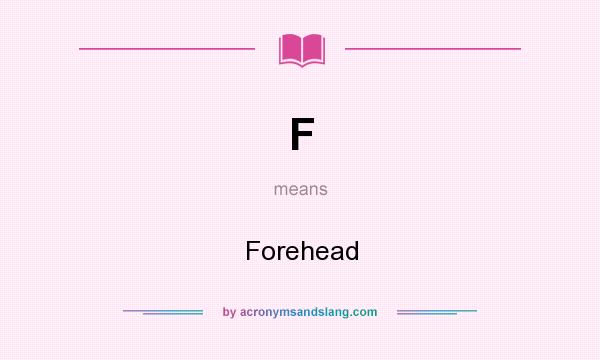 What does F mean? It stands for Forehead