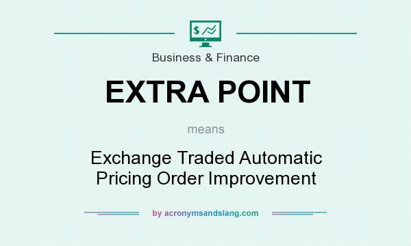What does EXTRA POINT mean? It stands for Exchange Traded Automatic Pricing Order Improvement
