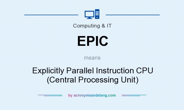 What does EPIC mean? It stands for Explicitly Parallel Instruction CPU (Central Processing Unit)