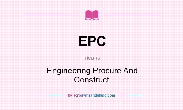 What does EPC mean? It stands for Engineering Procure And Construct