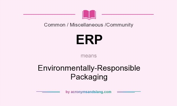 What does ERP mean? It stands for Environmentally-Responsible Packaging