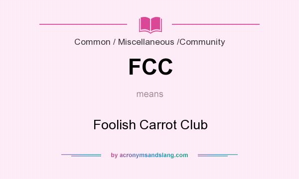 What does FCC mean? It stands for Foolish Carrot Club