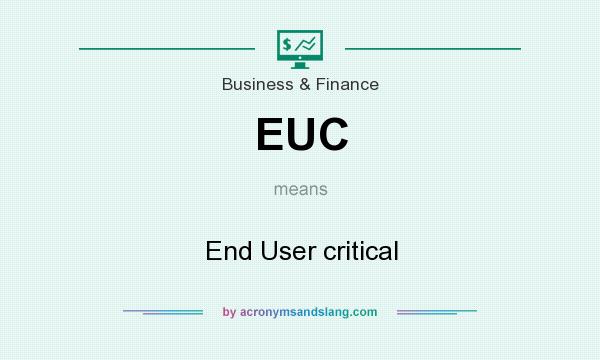 What does EUC mean? It stands for End User critical