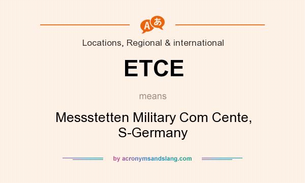 What does ETCE mean? It stands for Messstetten Military Com Cente, S-Germany