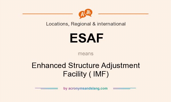 What does ESAF mean? It stands for Enhanced Structure Adjustment Facility ( IMF)