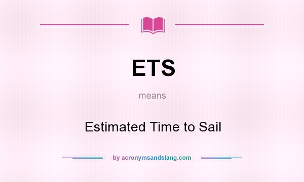 What does ETS mean? It stands for Estimated Time to Sail